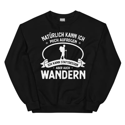 Naturlich Kann Ich Mich Aufregen Ich Kann Stattdessen Aber Auch Wandern - Sweatshirt (Unisex) wandern xxx yyy zzz Black