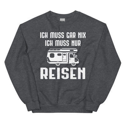 Ich Muss Gar Nix Ich Muss Nur Reisen - Sweatshirt (Unisex) camping xxx yyy zzz Dark Heather