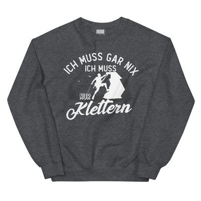 Ich muss gar nix, ich muss nur klettern - Sweatshirt (Unisex) klettern xxx yyy zzz Dark Heather