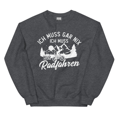 Ich muss gar nix, ich muss nur radfahren - Sweatshirt (Unisex) fahrrad xxx yyy zzz Dark Heather