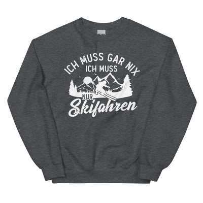 Ich muss gar nix, ich muss nur Skifahren - Sweatshirt (Unisex) klettern ski xxx yyy zzz Dark Heather