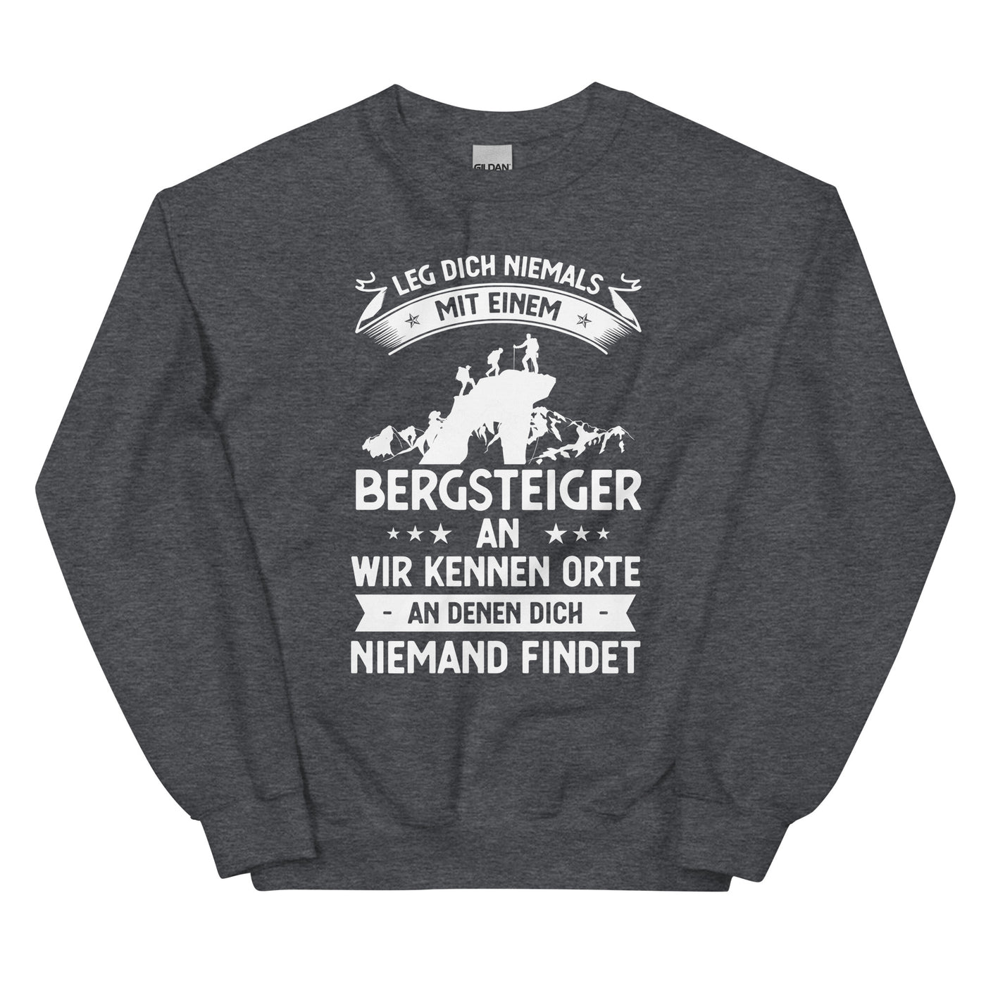 Leg Dich Niemals Mit Einem Bergsteiger An Wir Kennen Orte An Denen Dich Niemand Findet - Sweatshirt (Unisex) klettern xxx yyy zzz Dark Heather