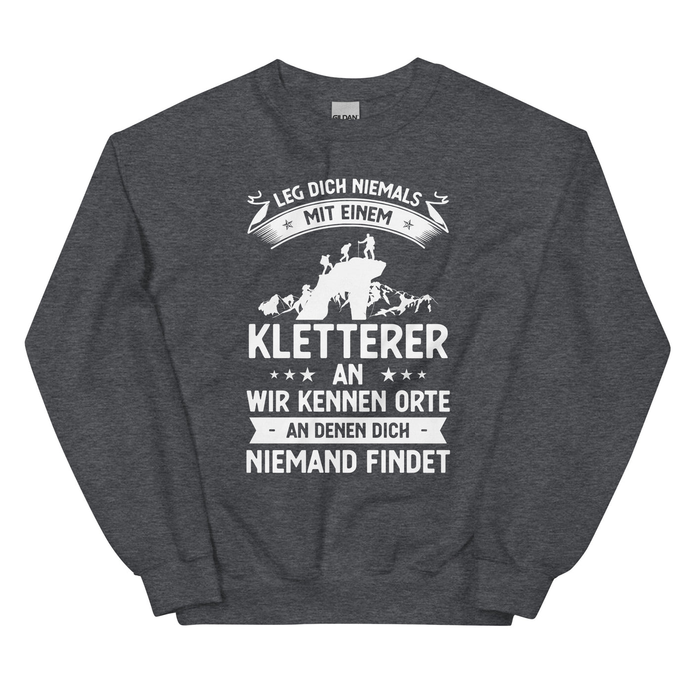 Leg Dich Niemals Mit Einem Kletterer An Wir Kennen Orte An Denen Dich Niemand Findet - Sweatshirt (Unisex) klettern xxx yyy zzz Dark Heather