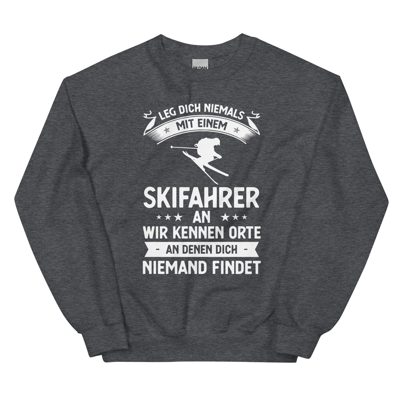 Leg Dich Niemals Mit Einem Skifahrer An Wir Kennen Orte An Denen Dich Niemand Findet - Sweatshirt (Unisex) klettern ski xxx yyy zzz Dark Heather