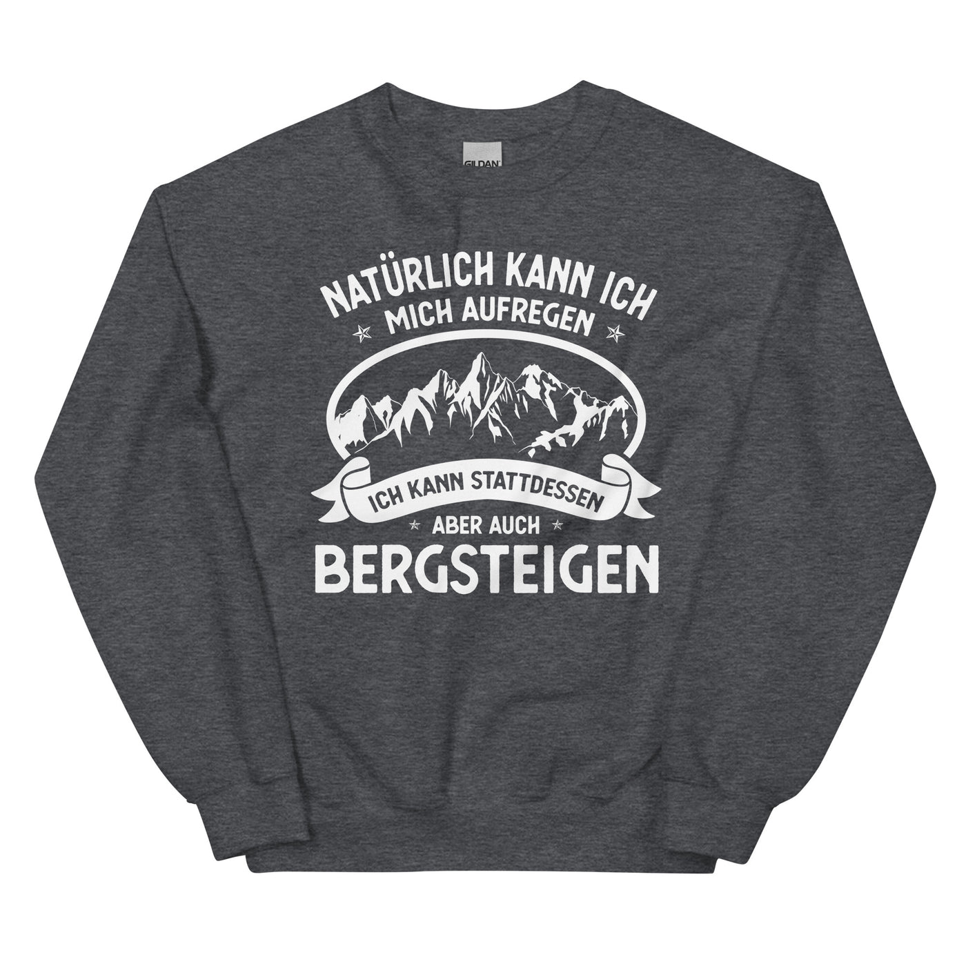 Naturlich Kann Ich Mich Aufregen Ich Kann Stattdessen Aber Auch Bergsteigen - Sweatshirt (Unisex) berge xxx yyy zzz Dark Heather