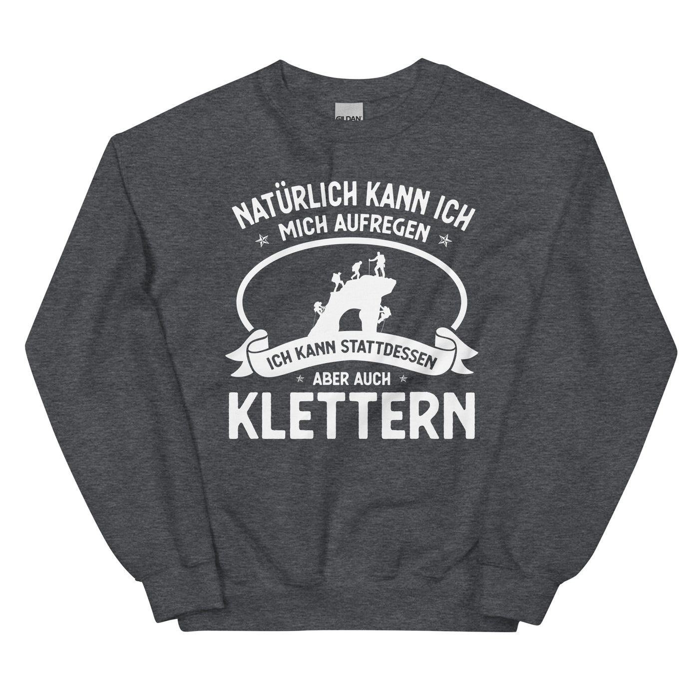 Naturlich Kann Ich Mich Aufregen Ich Kann Stattdessen Aber Auch Klettern - Sweatshirt (Unisex) klettern xxx yyy zzz Dark Heather