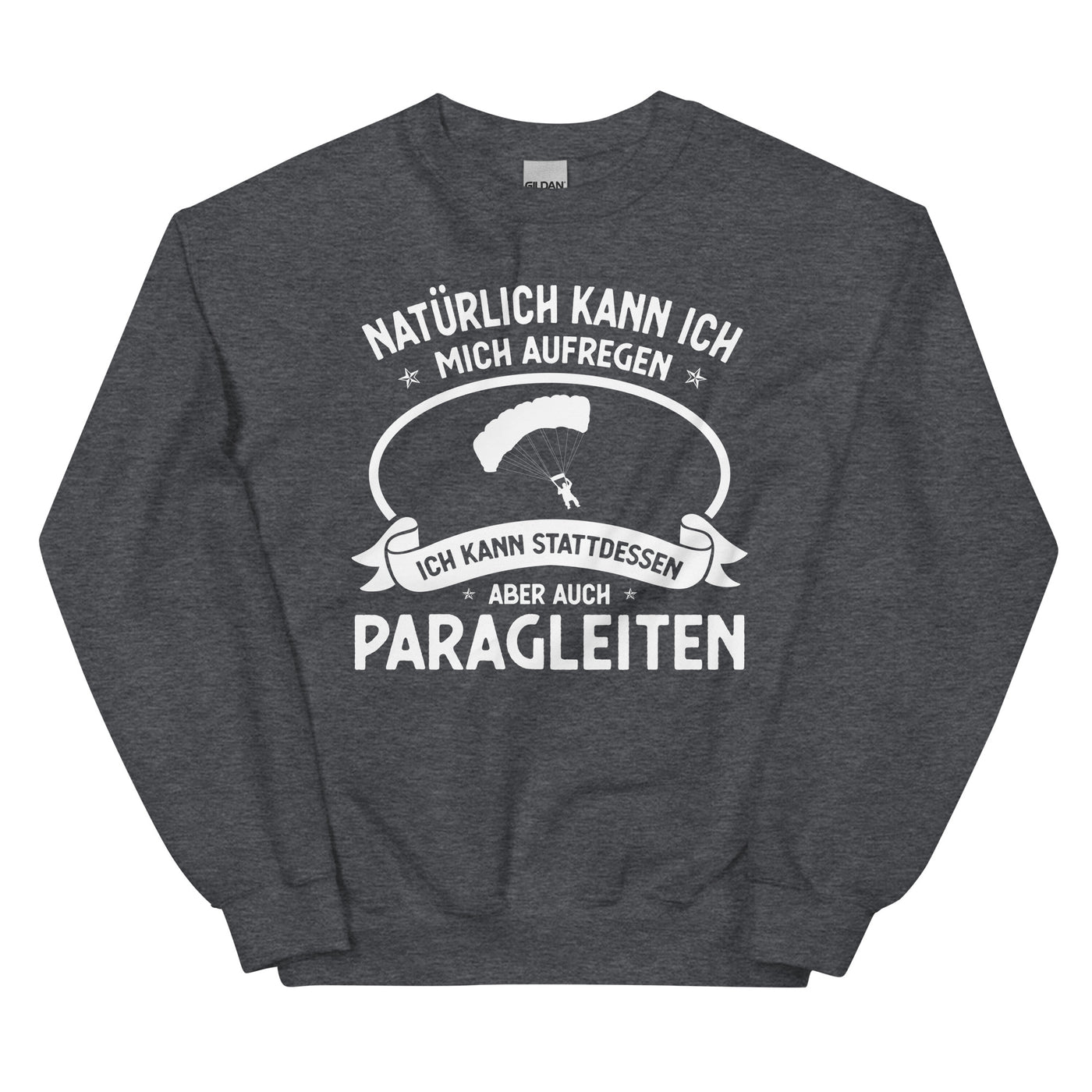 Naturlich Kann Ich Mich Aufregen Ich Kann Stattdessen Aber Auch Paragleiten - Sweatshirt (Unisex) berge xxx yyy zzz Dark Heather