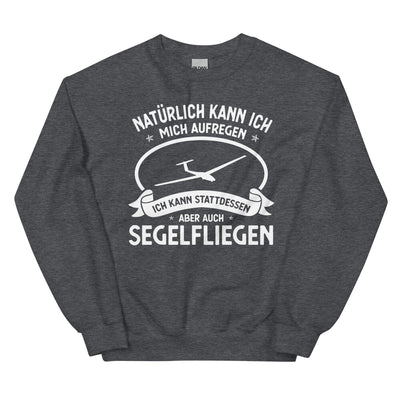 Naturlich Kann Ich Mich Aufregen Ich Kann Stattdessen Aber Auch Segelfliegen - Sweatshirt (Unisex) berge xxx yyy zzz Dark Heather