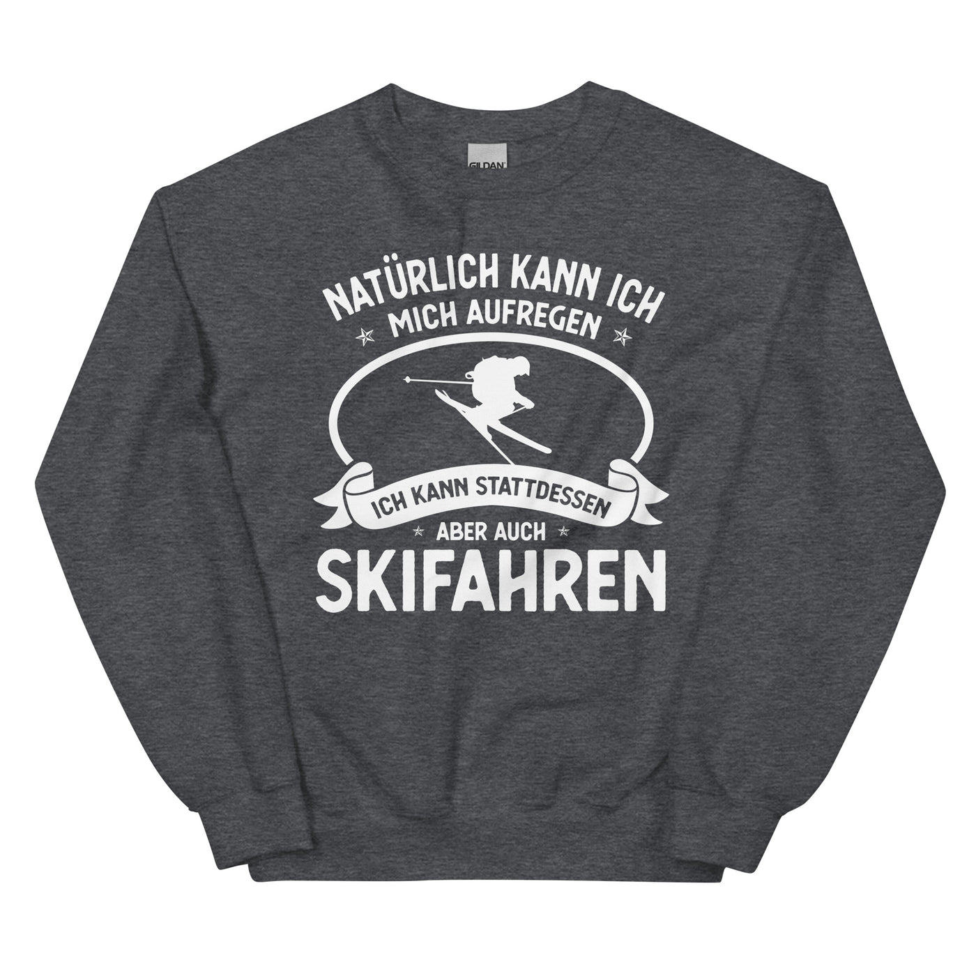 Naturlich Kann Ich Mich Aufregen Ich Kann Stattdessen Aber Auch Skifahren - Sweatshirt (Unisex) klettern ski xxx yyy zzz Dark Heather