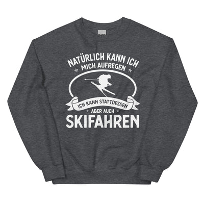 Naturlich Kann Ich Mich Aufregen Ich Kann Stattdessen Aber Auch Skifahren - Sweatshirt (Unisex) klettern ski xxx yyy zzz Dark Heather