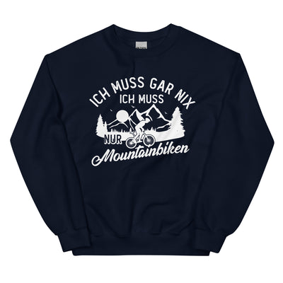 Ich muss gar nix, ich muss nur mountainbiken - (M) - Sweatshirt (Unisex) xxx yyy zzz Navy