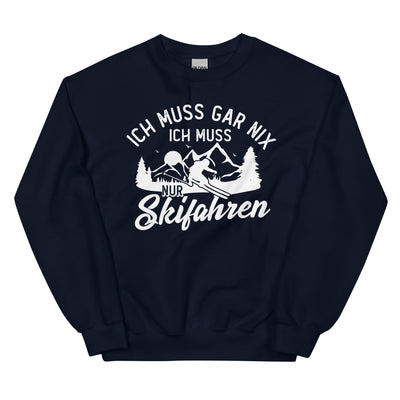 Ich muss gar nix, ich muss nur Skifahren - Sweatshirt (Unisex) klettern ski xxx yyy zzz Navy