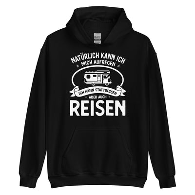 Naturlich Kann Ich Mich Aufregen Ich Kann Stattdessen Aber Auch Reisen - Unisex Hoodie camping xxx yyy zzz Black