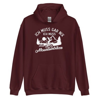 Ich muss gar nix, ich muss nur mountainbiken - (M) - Unisex Hoodie xxx yyy zzz Maroon