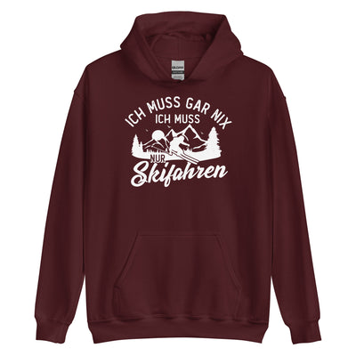 Ich muss gar nix, ich muss nur Skifahren - Unisex Hoodie klettern ski xxx yyy zzz Maroon