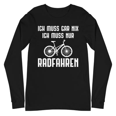 Ich Muss Gar Nix Ich Muss Nur Radfahren - Longsleeve (Unisex) fahrrad xxx yyy zzz Black