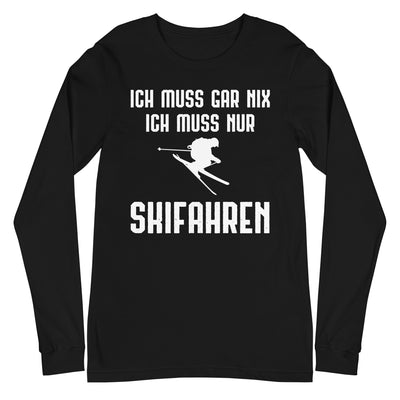 Ich Muss Gar Nix Ich Muss Nur Skifahren - Longsleeve (Unisex) klettern ski xxx yyy zzz Black