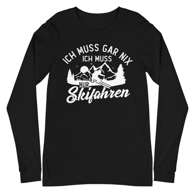 Ich muss gar nix, ich muss nur Skifahren - Longsleeve (Unisex) klettern ski xxx yyy zzz Black