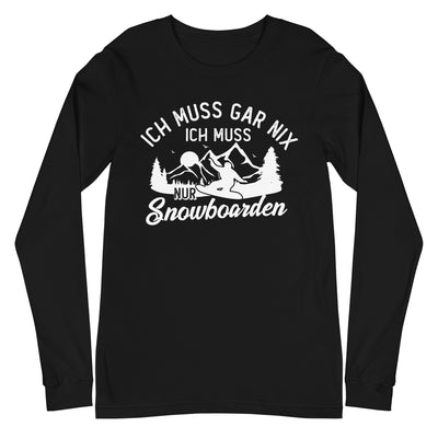 Ich muss gar nix, ich muss nur Snowboarden - Longsleeve (Unisex) snowboarden xxx yyy zzz Black