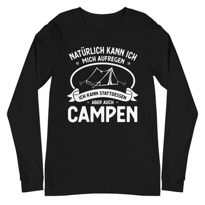 Naturlich Kann Ich Mich Aufregen Ich Kann Stattdessen Aber Auch Campen - Longsleeve (Unisex) camping xxx yyy zzz Black