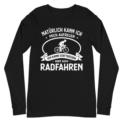 Naturlich Kann Ich Mich Aufregen Ich Kann Stattdessen Aber Auch Radfahren - Longsleeve (Unisex) fahrrad xxx yyy zzz Black