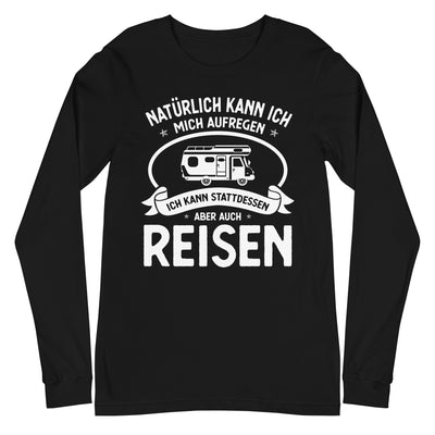 Naturlich Kann Ich Mich Aufregen Ich Kann Stattdessen Aber Auch Reisen - Longsleeve (Unisex) camping xxx yyy zzz Black