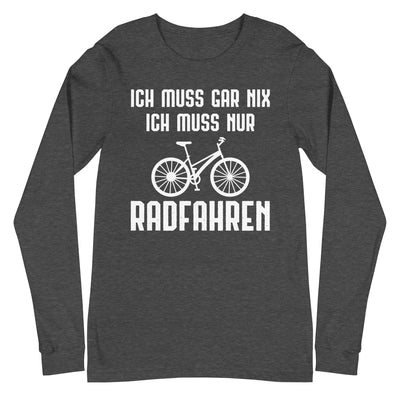 Ich Muss Gar Nix Ich Muss Nur Radfahren - Longsleeve (Unisex) fahrrad xxx yyy zzz Dark Grey Heather