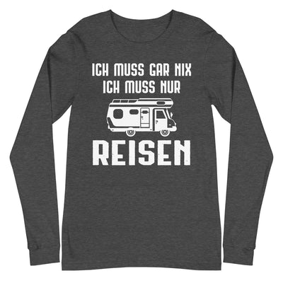 Ich Muss Gar Nix Ich Muss Nur Reisen - Longsleeve (Unisex) camping xxx yyy zzz Dark Grey Heather