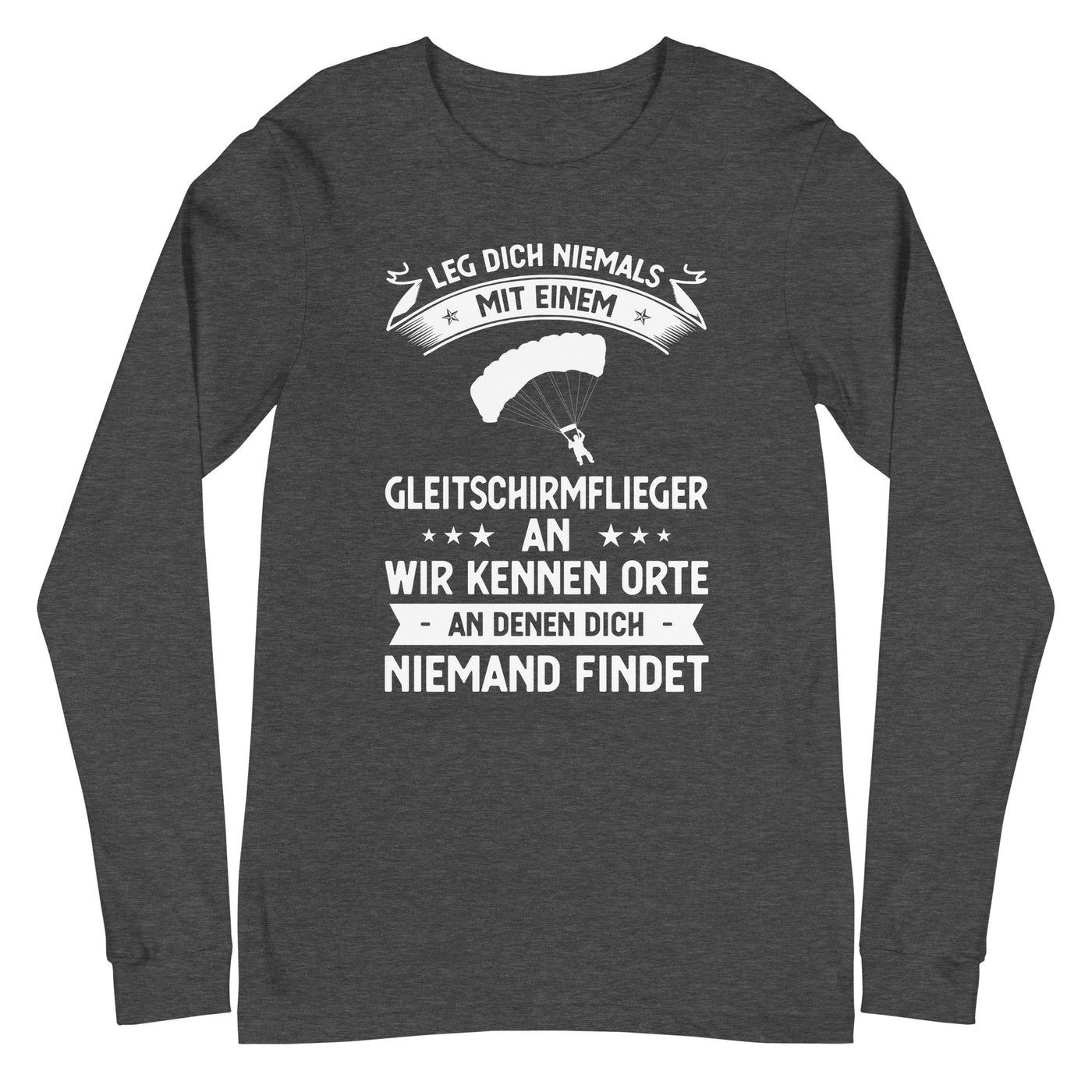 Leg Dich Niemals Mit Einem Gleitschirmflieger An Wir Kennen Orte An Denen Dich Niemand Findet - Unisex Long Sleeve Tee | Bella + berge xxx yyy zzz Dark Grey Heather