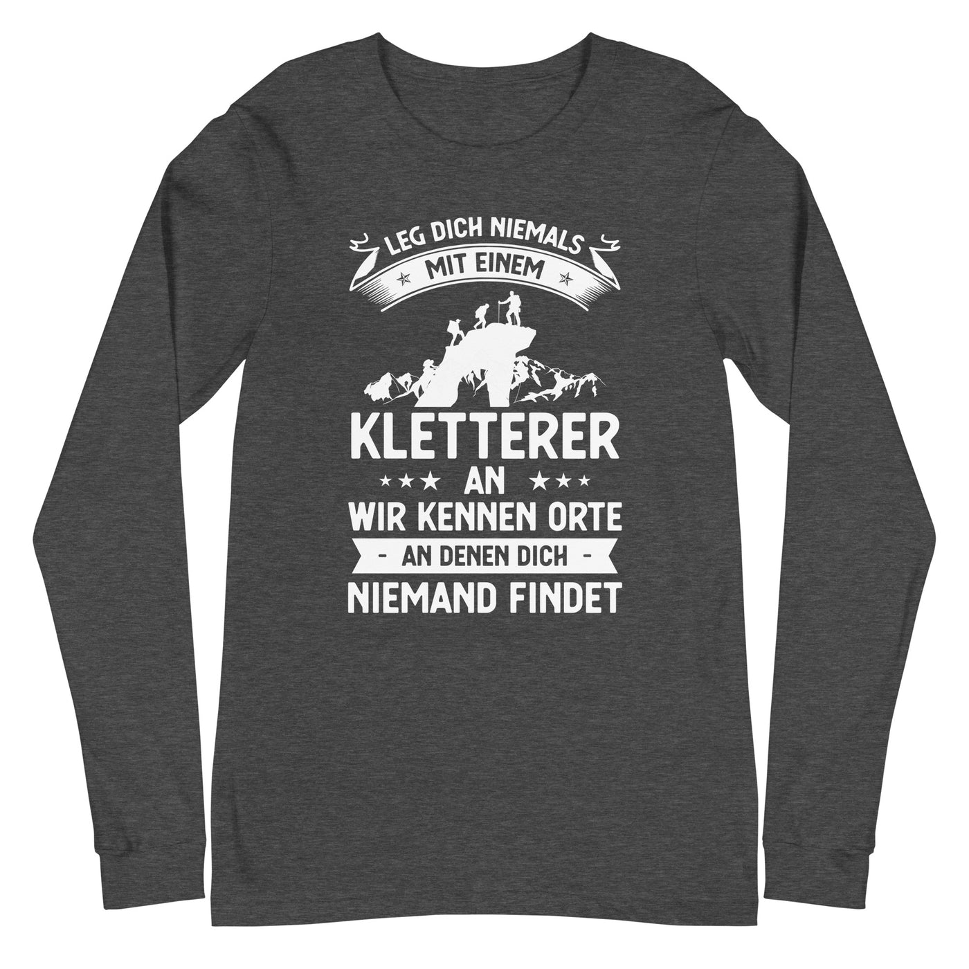 Leg Dich Niemals Mit Einem Kletterer An Wir Kennen Orte An Denen Dich Niemand Findet - Longsleeve (Unisex) klettern xxx yyy zzz Dark Grey Heather