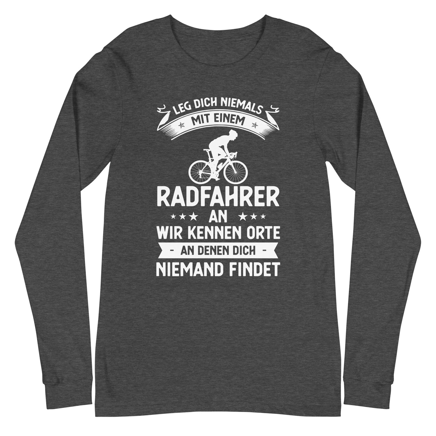 Leg Dich Niemals Mit Einem Radfahrer An Wir Kennen Orte An Denen Dich Niemand Findet - Longsleeve (Unisex) fahrrad xxx yyy zzz Dark Grey Heather