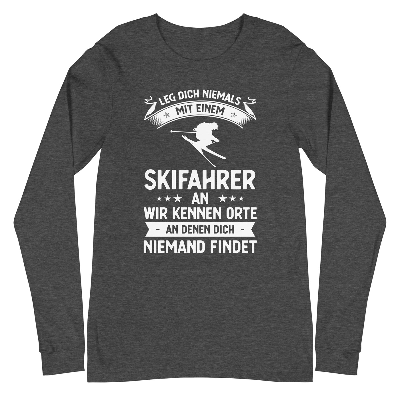 Leg Dich Niemals Mit Einem Skifahrer An Wir Kennen Orte An Denen Dich Niemand Findet - Longsleeve (Unisex) klettern ski xxx yyy zzz Dark Grey Heather