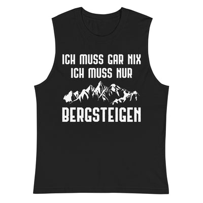 Ich Muss Gar Nix Ich Muss Nur Bergsteigen - Muskelshirt (Unisex) berge xxx yyy zzz 2XL