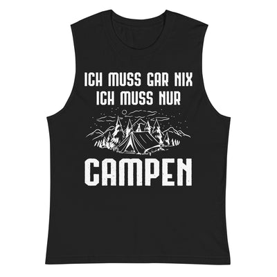 Ich Muss Gar Nix Ich Muss Nur Campen - Muskelshirt (Unisex) camping xxx yyy zzz 2XL