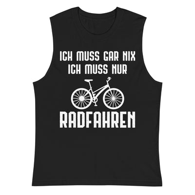 Ich Muss Gar Nix Ich Muss Nur Radfahren - Muskelshirt (Unisex) fahrrad xxx yyy zzz 2XL