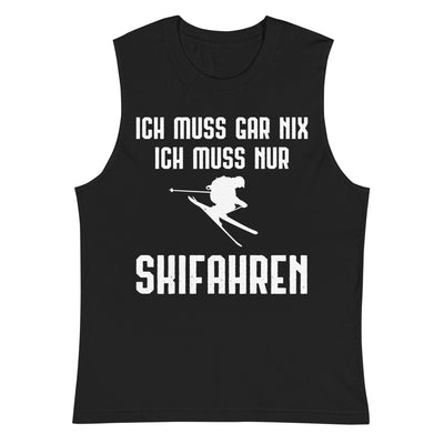 Ich Muss Gar Nix Ich Muss Nur Skifahren - Muskelshirt (Unisex) klettern ski xxx yyy zzz 2XL