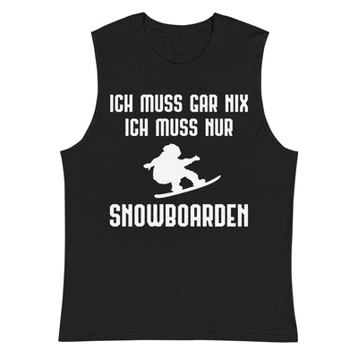 Ich Muss Gar Nix Ich Muss Nur Snowboarden - Muskelshirt (Unisex) snowboarden xxx yyy zzz 2XL