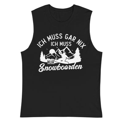 Ich muss gar nix, ich muss nur Snowboarden - Muskelshirt (Unisex) snowboarden xxx yyy zzz Default Title