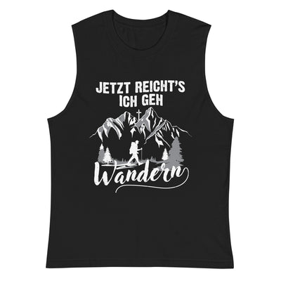 Jetzt Reichts ich geh Wandern - Muskelshirt (Unisex) wandern xxx yyy zzz 2XL