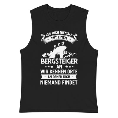 Leg Dich Niemals Mit Einem Bergsteiger An Wir Kennen Orte An Denen Dich Niemand Findet - Muskelshirt (Unisex) klettern xxx yyy zzz 2XL