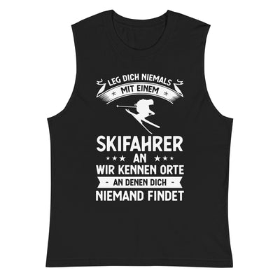 Leg Dich Niemals Mit Einem Skifahrer An Wir Kennen Orte An Denen Dich Niemand Findet - Muskelshirt (Unisex) klettern ski xxx yyy zzz 2XL