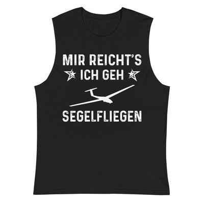 Mir Reicht's Ich Gen Segelfliegen - Muskelshirt (Unisex) berge xxx yyy zzz 2XL