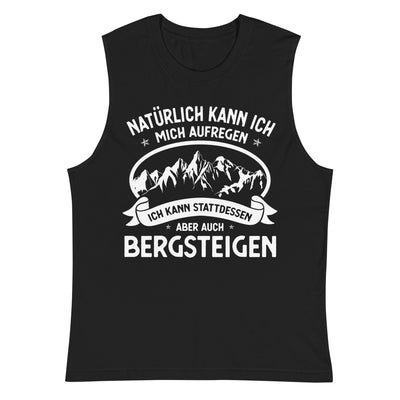 Naturlich Kann Ich Mich Aufregen Ich Kann Stattdessen Aber Auch Bergsteigen - Muskelshirt (Unisex) berge xxx yyy zzz 2XL