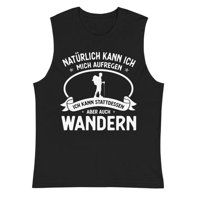 Naturlich Kann Ich Mich Aufregen Ich Kann Stattdessen Aber Auch Wandern - Muskelshirt (Unisex) wandern xxx yyy zzz 2XL