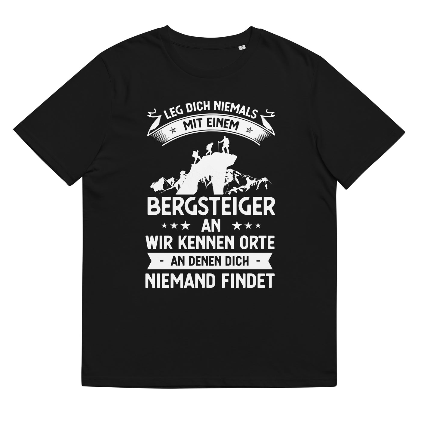 Leg Dich Niemals Mit Einem Bergsteiger An Wir Kennen Orte An Denen Dich Niemand Findet - Unisex Organic Cotton T-Shirt | klettern xxx yyy zzz Black