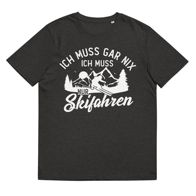 Ich muss gar nix, ich muss nur Skifahren - Herren Premium Organic T-Shirt klettern ski xxx yyy zzz Dark Heather Grey