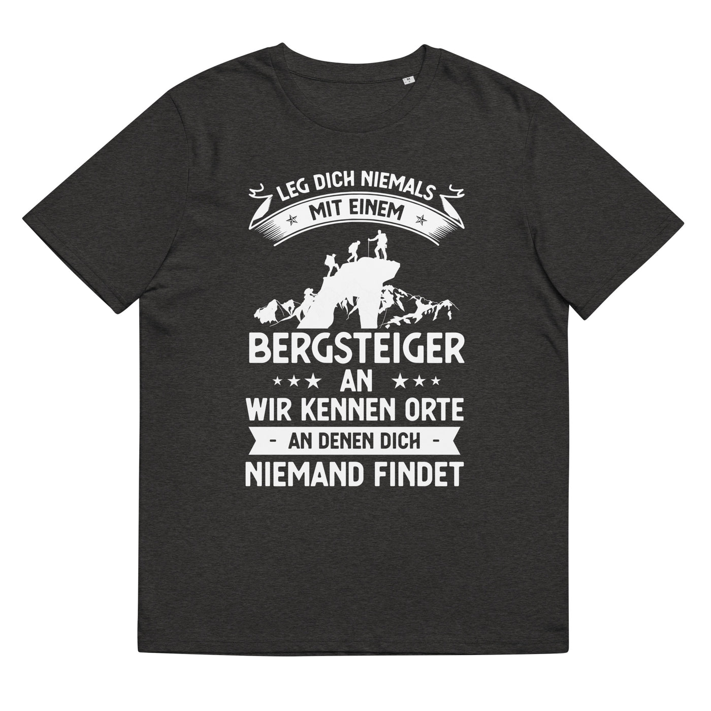 Leg Dich Niemals Mit Einem Bergsteiger An Wir Kennen Orte An Denen Dich Niemand Findet - Unisex Organic Cotton T-Shirt | klettern xxx yyy zzz Dark Heather Grey