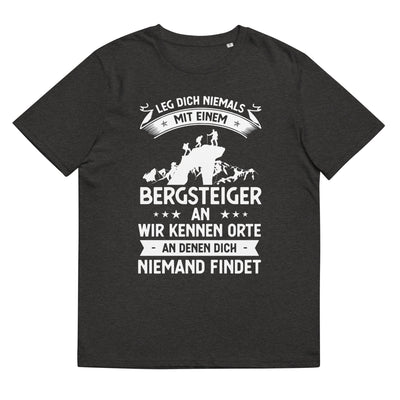 Leg Dich Niemals Mit Einem Bergsteiger An Wir Kennen Orte An Denen Dich Niemand Findet - Unisex Organic Cotton T-Shirt | klettern xxx yyy zzz Dark Heather Grey