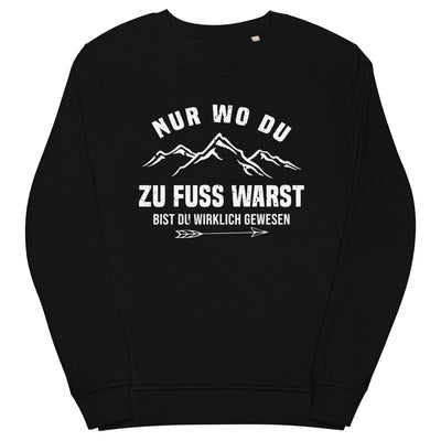 Nur wo du zu Fuß warst bist du wirklich gewesen - Berge und Pfeil - Cooler Spruch - Unisex Premium Organic Sweatshirt berge wandern Schwarz