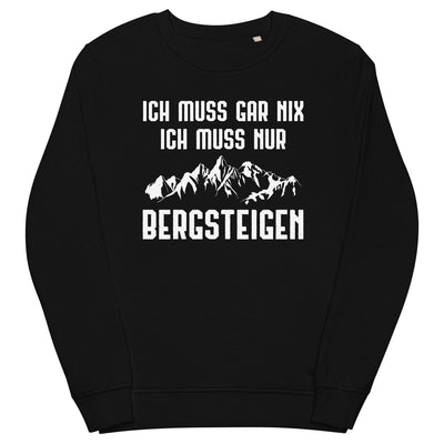 Ich Muss Gar Nix Ich Muss Nur Bergsteigen - Unisex Premium Organic Sweatshirt berge xxx yyy zzz Black